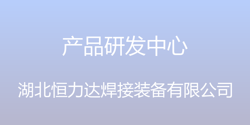 产品研发中心 - 湖北恒力达焊接装备有限公司