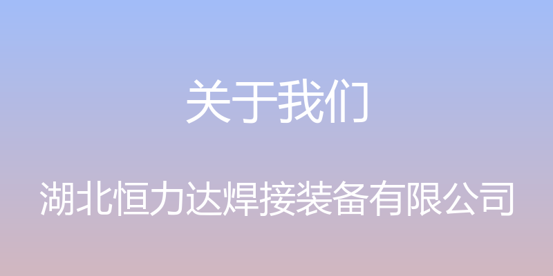 关于我们 - 湖北恒力达焊接装备有限公司