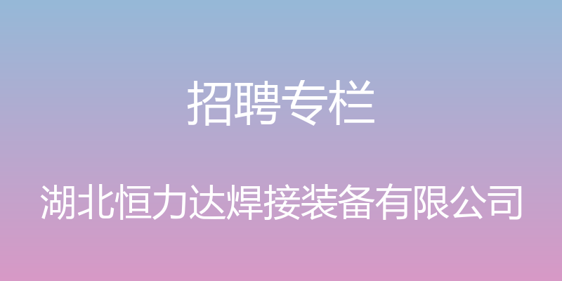 招聘专栏 - 湖北恒力达焊接装备有限公司